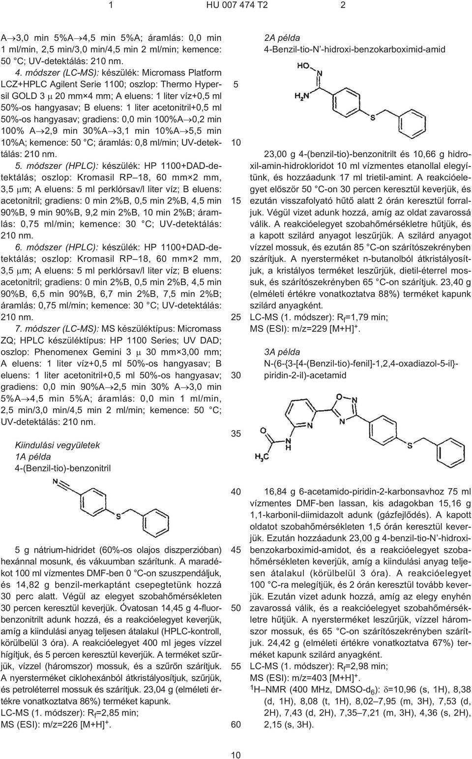 módszer (LC¹MS): készülék: Micromass Platform LCZ+HPLC Agilent Serie 10; oszlop: Thermo Hypersil GOLD 3 mm 4 mm; A eluens: 1 liter víz+0, ml 0%¹os hangyasav; B eluens: 1 liter acetonitril+0, ml 0%¹os