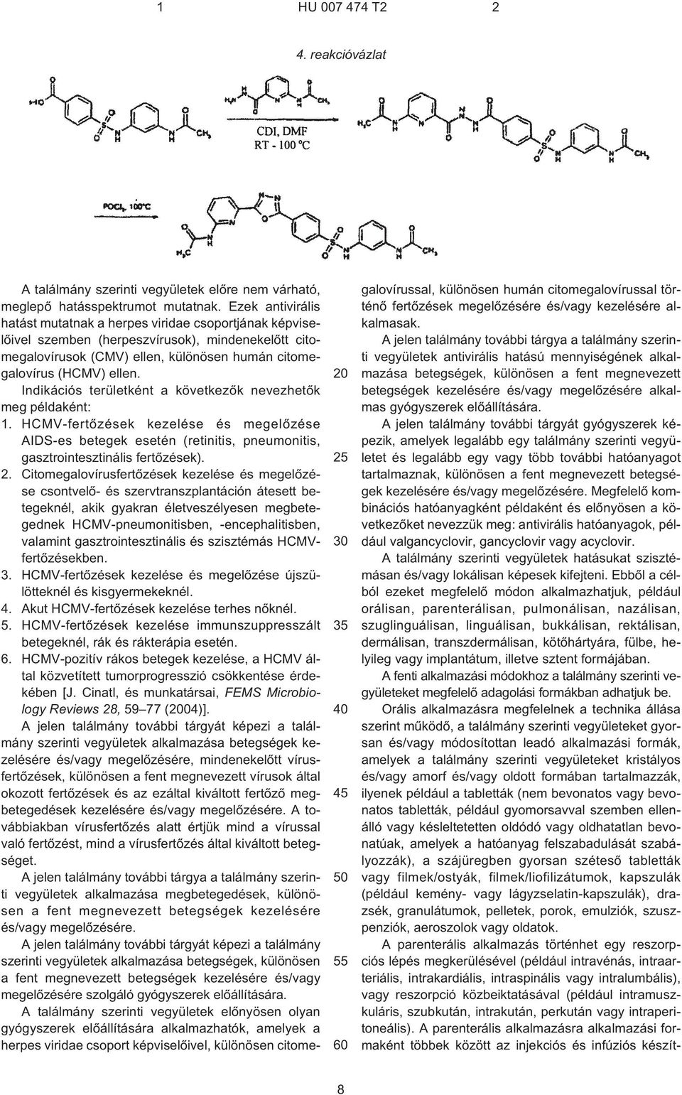 Indikációs területként a következõk nevezhetõk meg példaként: 1. HCMV-fertõzések kezelése és megelõzése AIDS¹es betegek esetén (retinitis, pneumonitis, gasztrointesztinális fertõzések). 2.