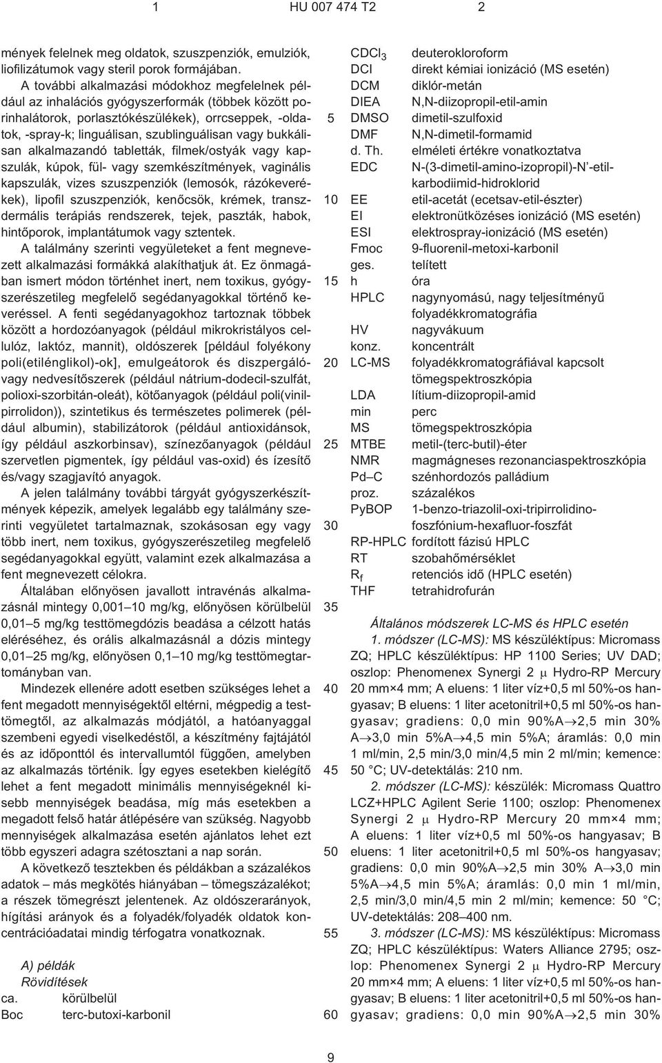 bukkálisan alkalmazandó tabletták, filmek/ostyák vagy kapszulák, kúpok, fül- vagy szemkészítmények, vaginális kapszulák, vizes szuszpenziók (lemosók, rázókeverékek), lipofil szuszpenziók, kenõcsök,