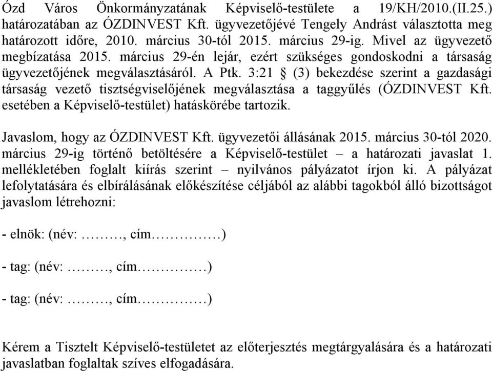 3:21 (3) bekezdése szerint a gazdasági társaság vezető tisztségviselőjének megválasztása a taggyűlés (ÓZDINVEST Kft. esetében a Képviselő-testület) hatáskörébe tartozik.