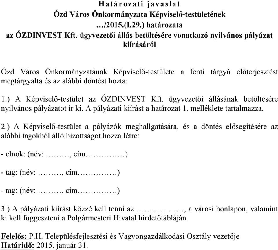 ) A Képviselő-testület az ÓZDINVEST Kft. ügyvezetői állásának betöltésére nyilvános pályázatot ír ki. A pályázati kiírást a határozat 1. melléklete tartalmazza. 2.