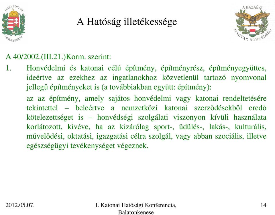 továbbiakban együtt: építmény): az az építmény, amely sajátos honvédelmi vagy katonai rendeltetésére tekintettel beleértve a nemzetközi katonai szerződésekből