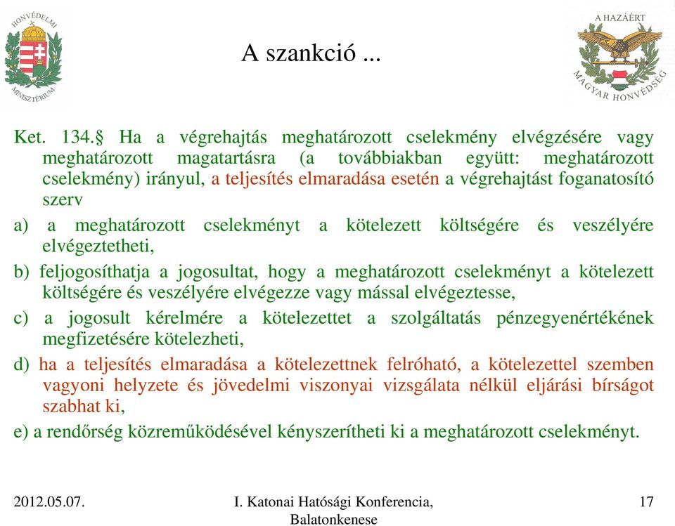 foganatosító szerv a) a meghatározott cselekményt a kötelezett költségére és veszélyére elvégeztetheti, b) feljogosíthatja a jogosultat, hogy a meghatározott cselekményt a kötelezett költségére és