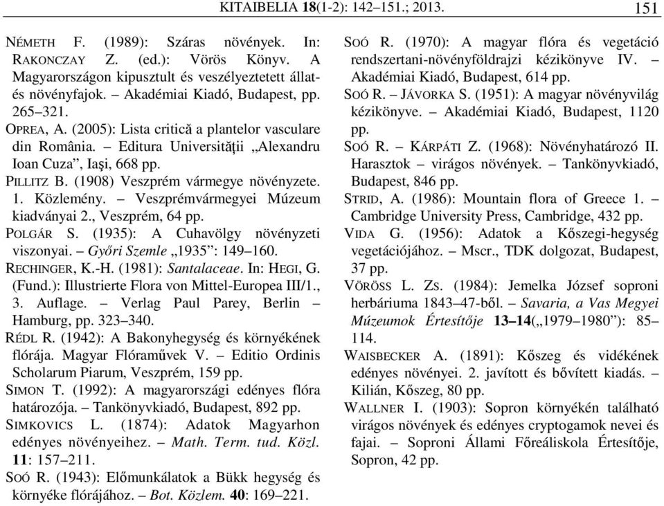 (1908) Veszprém vármegye növényzete. 1. Közlemény. Veszprémvármegyei Múzeum kiadványai 2., Veszprém, 64 pp. POLGÁR S. (1935): A Cuhavölgy növényzeti viszonyai. Győri Szemle 1935 : 149 160.