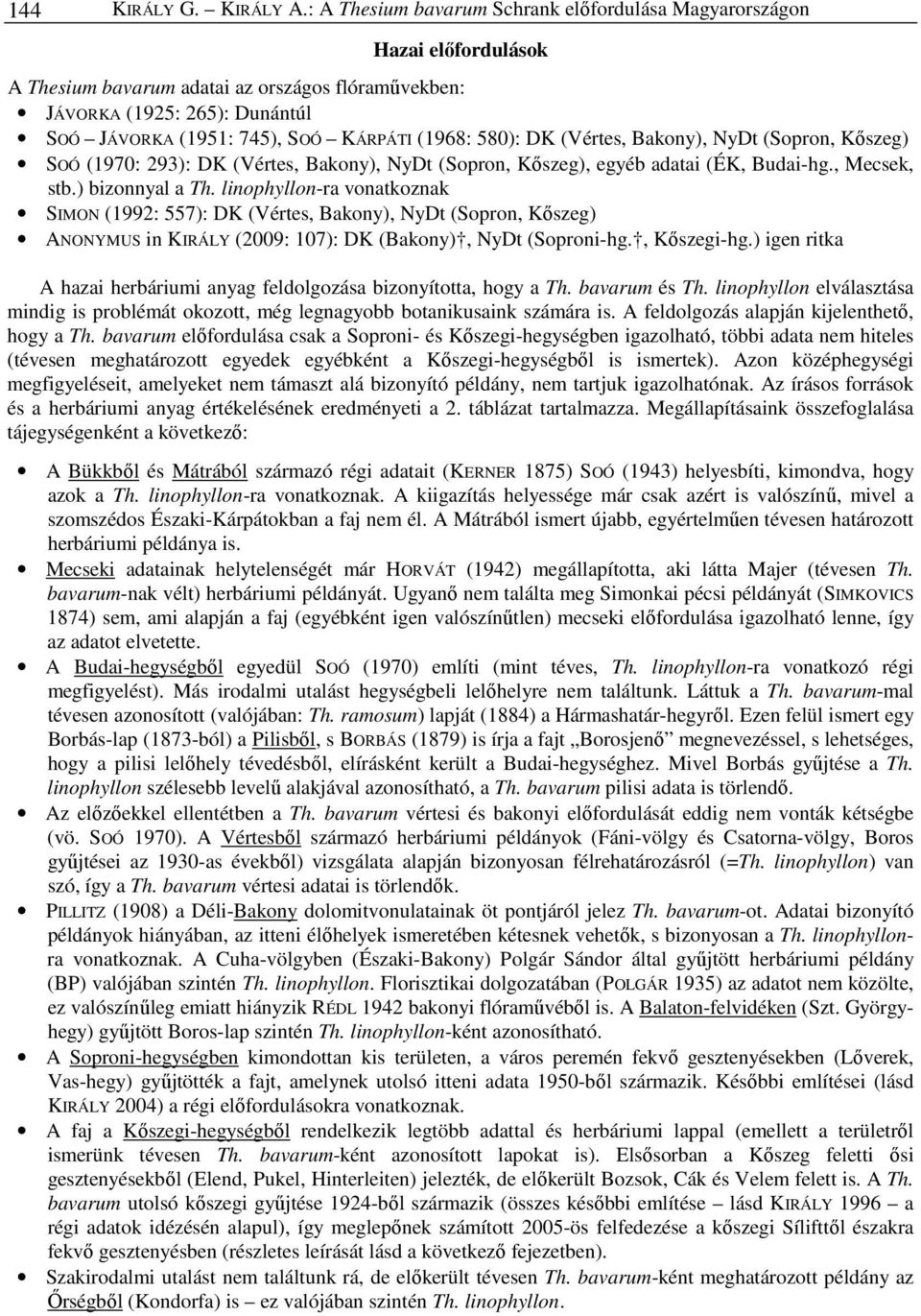 (1968: 580): DK (Vértes, Bakony), NyDt (Sopron, Kőszeg) SOÓ (1970: 293): DK (Vértes, Bakony), NyDt (Sopron, Kőszeg), egyéb adatai (ÉK, Budai-hg., Mecsek, stb.) bizonnyal a Th.