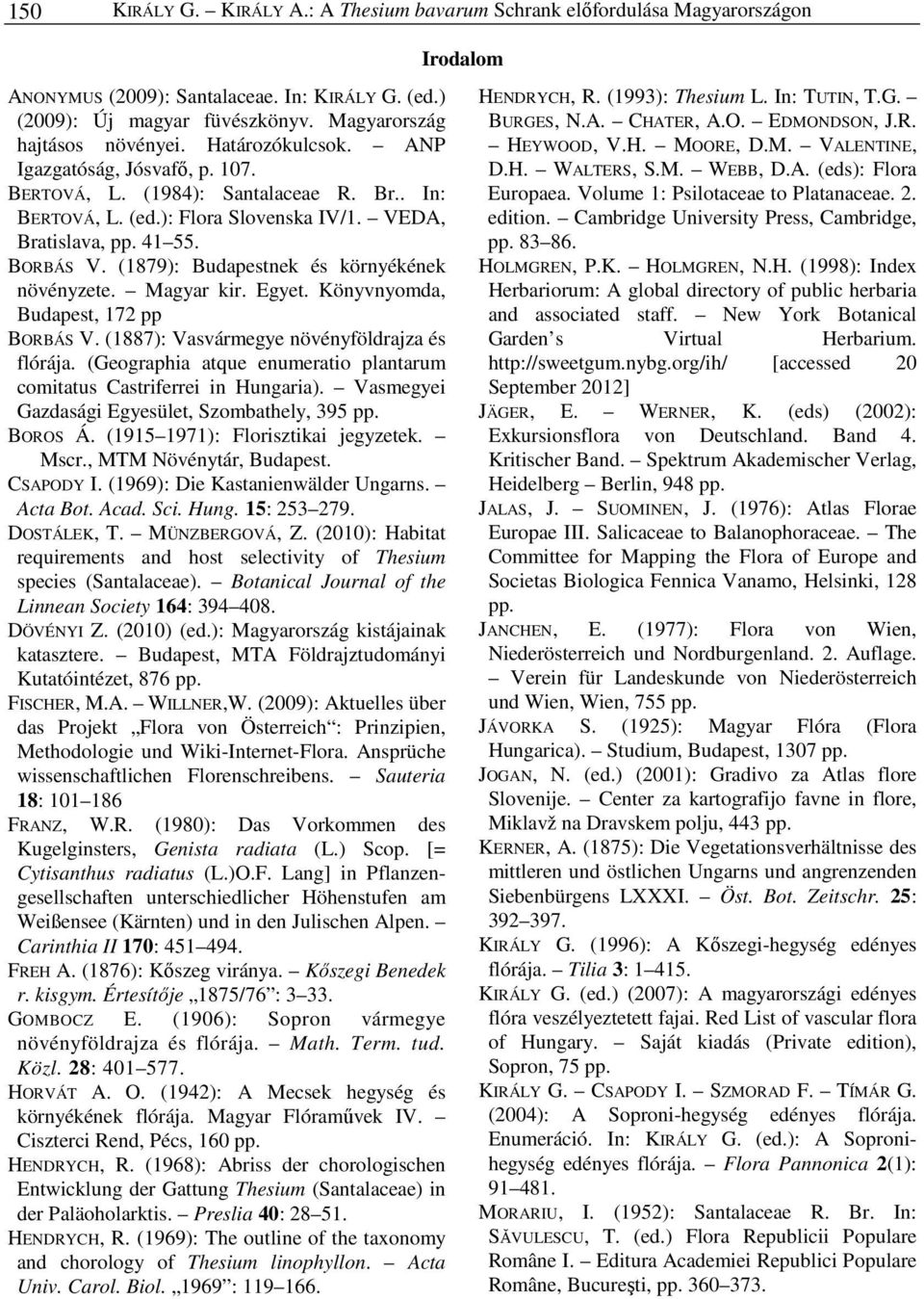 (1879): Budapestnek és környékének növényzete. Magyar kir. Egyet. Könyvnyomda, Budapest, 172 pp BORBÁS V. (1887): Vasvármegye növényföldrajza és flórája.