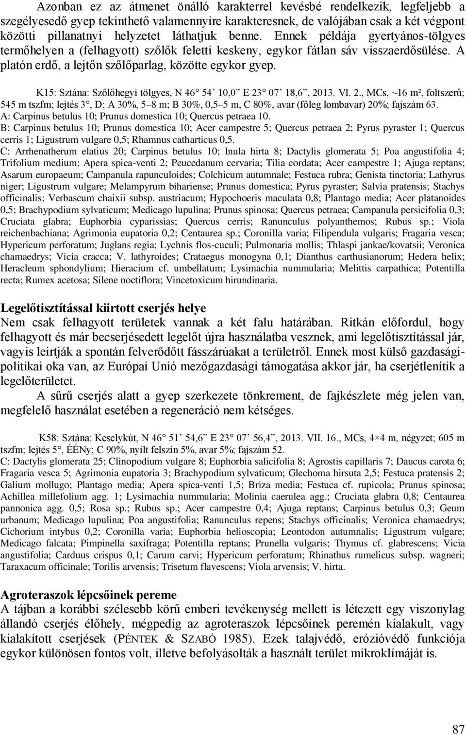 K15: Sztána: Szőlőhegyi tölgyes, N 46 54 10,0 E 23 07 18,6, 2013. VI. 2., MCs, ~16 m², foltszerű; 545 m tszfm; lejtés 3, D; A 30%, 5 8 m; B 30%, 0,5 5 m, C 80%, avar (főleg lombavar) 20%; fajszám 63.