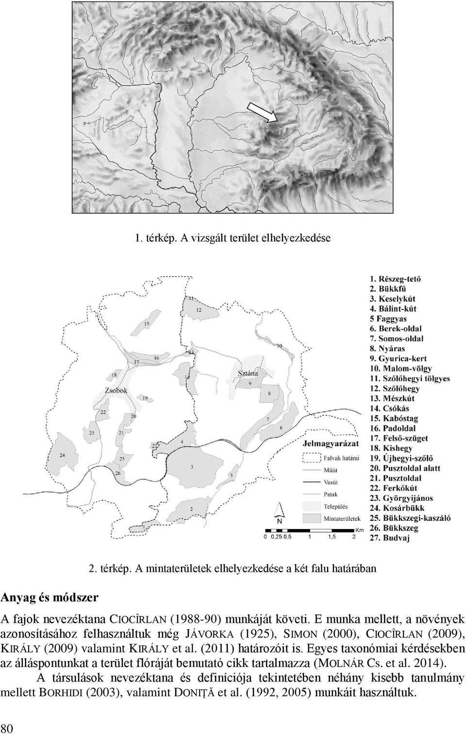 (2011) határozóit is. Egyes taxonómiai kérdésekben az álláspontunkat a terület flóráját bemutató cikk tartalmazza (MOLNÁR Cs. et al. 2014).