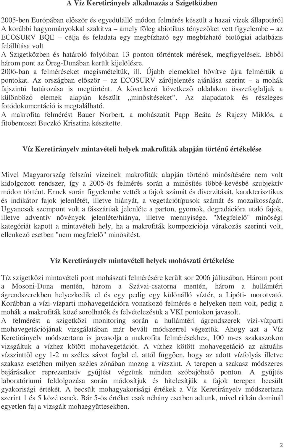 Ebből háro pont az Öreg-Dunában került kijelölésre. 2006-ban a feléréseket egisételtük, ill. Újabb eleekkel bővítve újra felértük a pontokat.