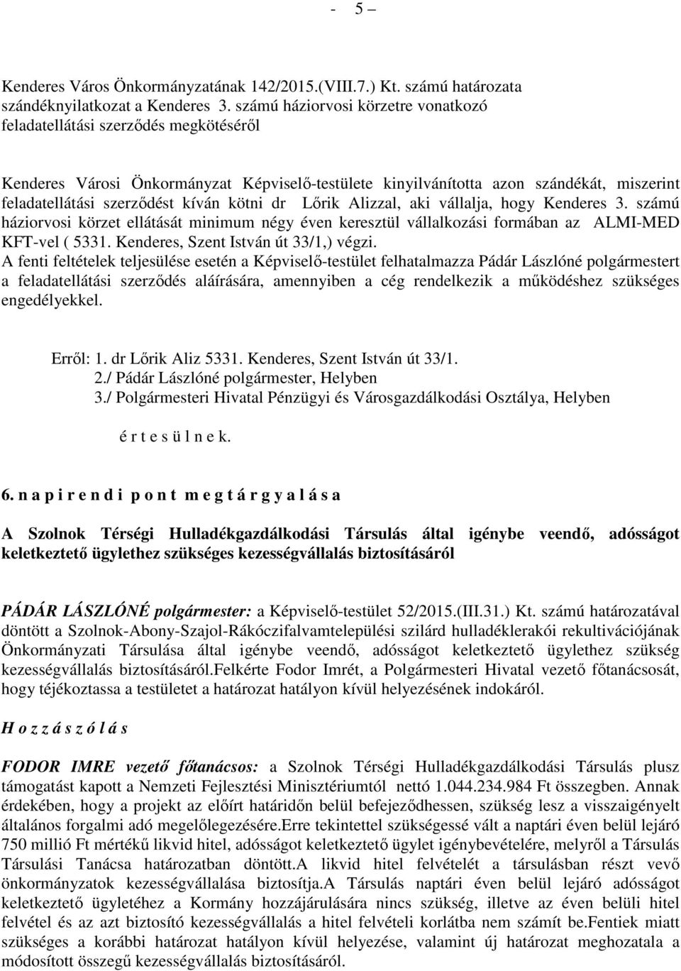 kötni dr Lőrik Alizzal, aki vállalja, hogy Kenderes 3. számú háziorvosi körzet ellátását minimum négy éven keresztül vállalkozási formában az ALMIMED KFTvel ( 5331.