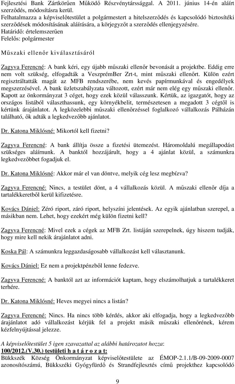 Határidő: értelemszerűen Műszaki ellenőr kiválasztásáról Zagyva Ferencné: A bank kéri, egy újabb műszaki ellenőr bevonását a projektbe.