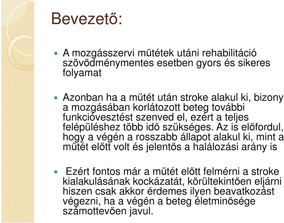 Az is előfordul, hogy a végén a rosszabb állapot alakul ki, mint a műtét előtt volt és jelentős a halálozási arány is Ezért fontos már a műtét