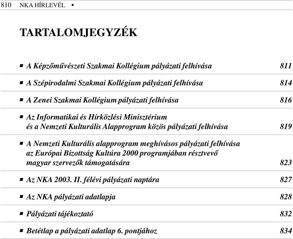 819 A Nemzeti Kulturális alapprogram meghívásos pályázati felhívása az Európai Bizottság Kultúra 2000 programjában résztvevõ magyar szervezõk