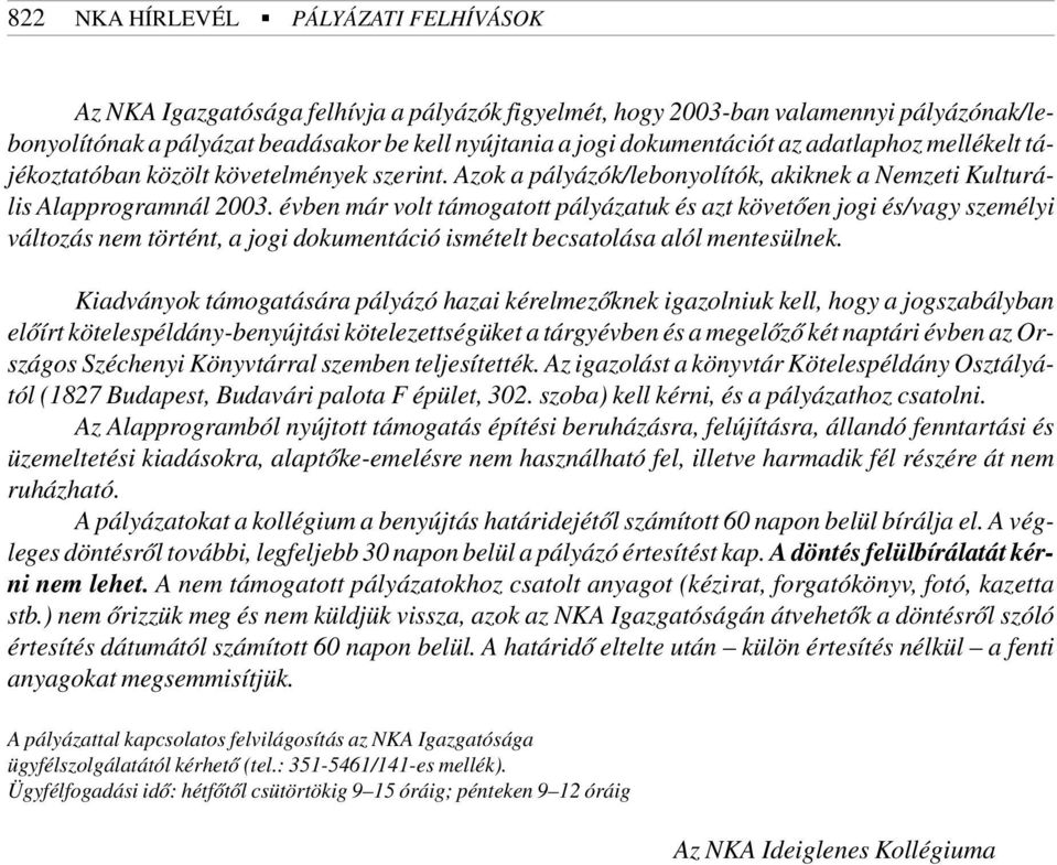 évben már volt támogatott pályázatuk és azt követõen jogi és/vagy személyi változás nem történt, a jogi dokumentáció ismételt becsatolása alól mentesülnek.