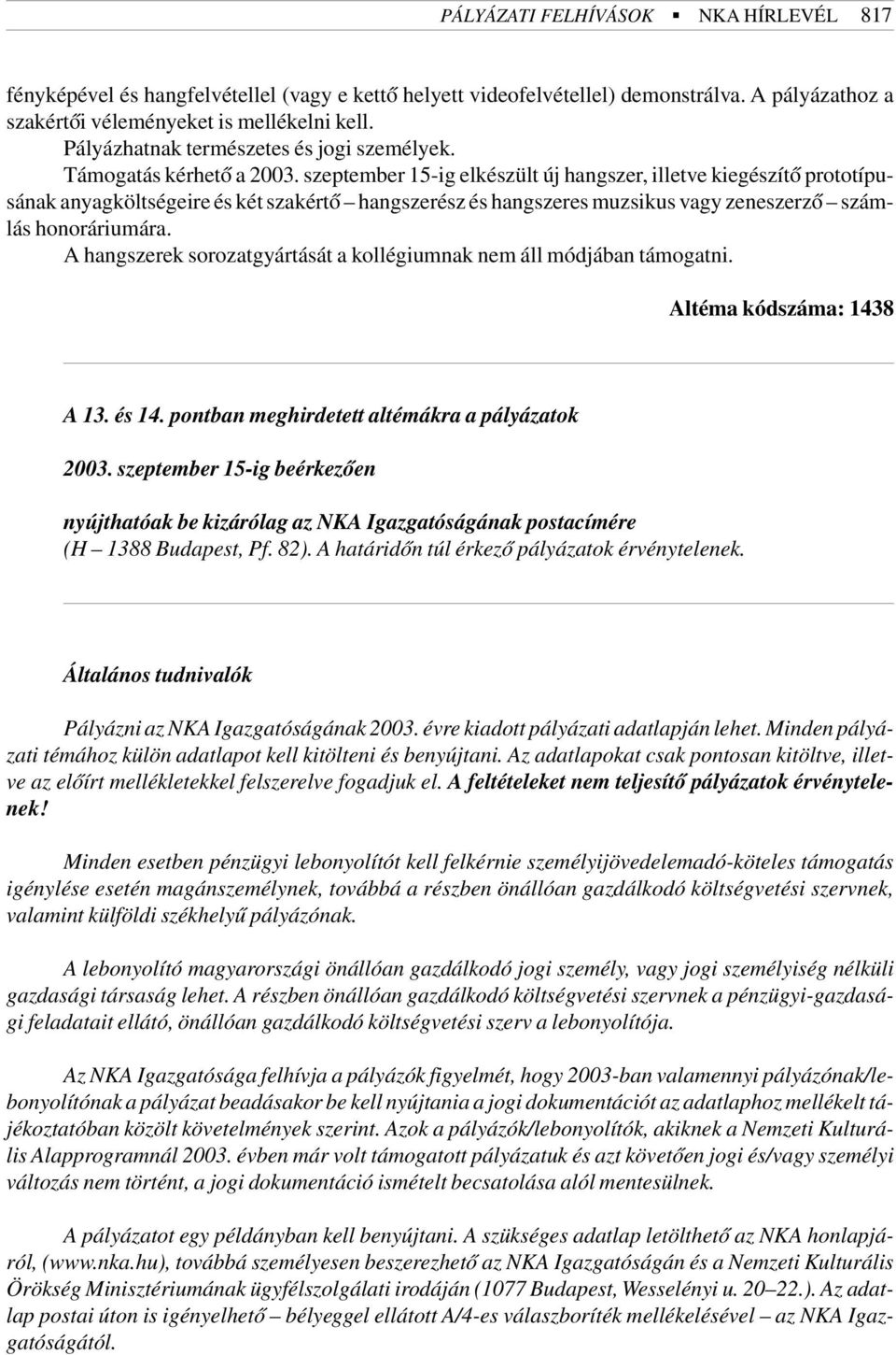 szeptember 15-ig elkészült új hangszer, illetve kiegészítõ prototípusának anyagköltségeire és két szakértõ hangszerész és hangszeres muzsikus vagy zeneszerzõ számlás honoráriumára.