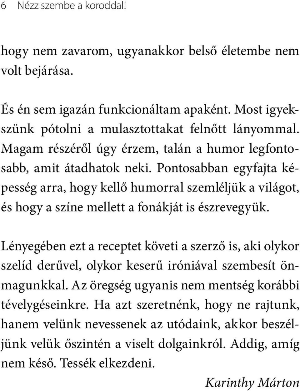 Pontosabban egyfajta képesség arra, hogy kellő humorral szemléljük a világot, és hogy a színe mellett a fonákját is észrevegyük.