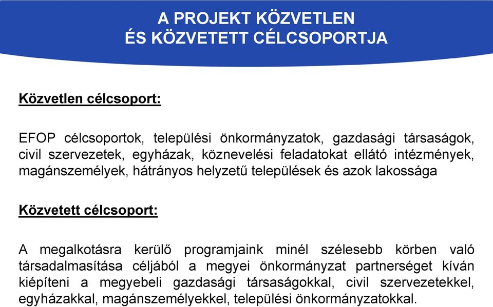 Közvetett célcsoport: A megalkotásra kerülő programjaink minél szélesebb körben való társadalmasítása céljából a megyei önkormányzat