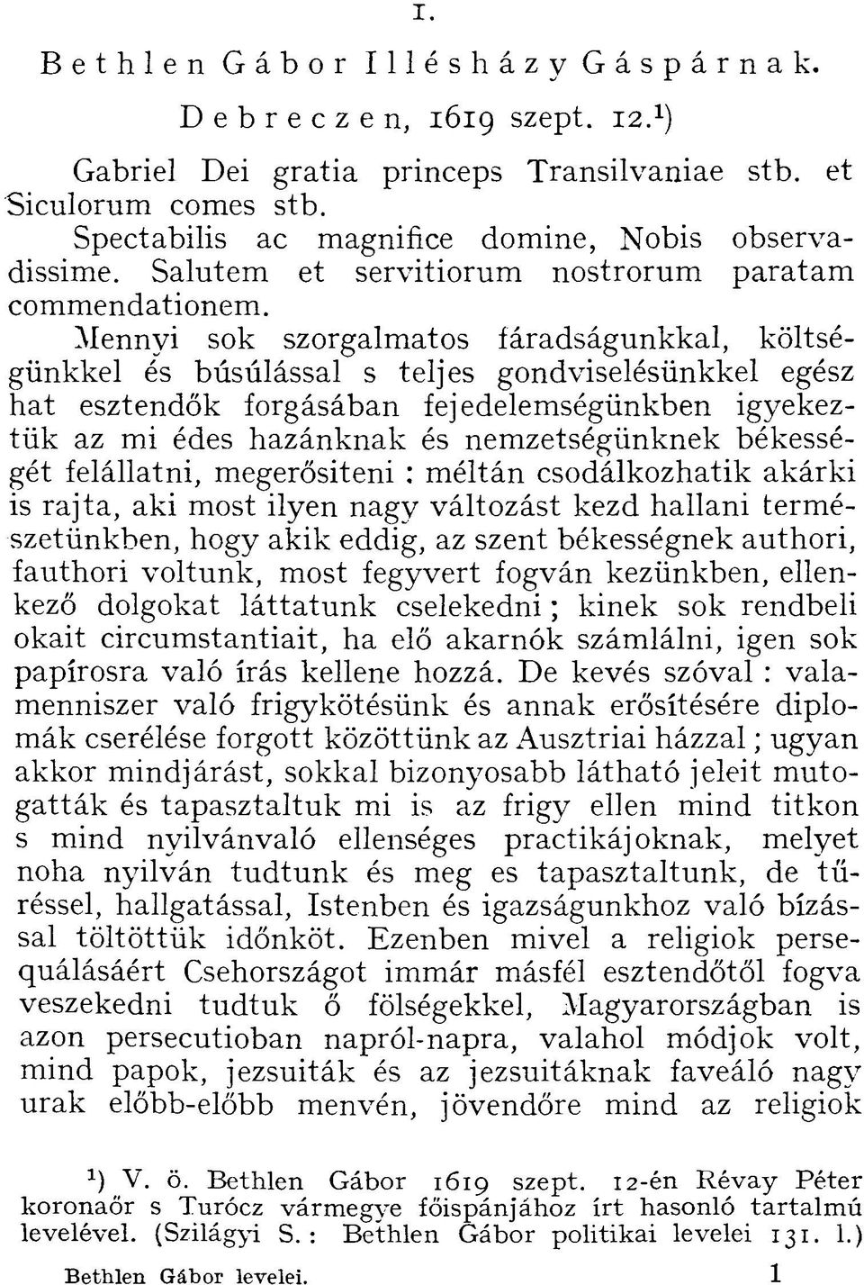 Mennyi sok szorgalmatos fáradságunkkal, költségünkkel és búsúlással s teljes gondviselésünkkel egész hat esztendők forgásában fejedelemségünkben igyekeztük az mi édes hazánknak és nemzetségünknek