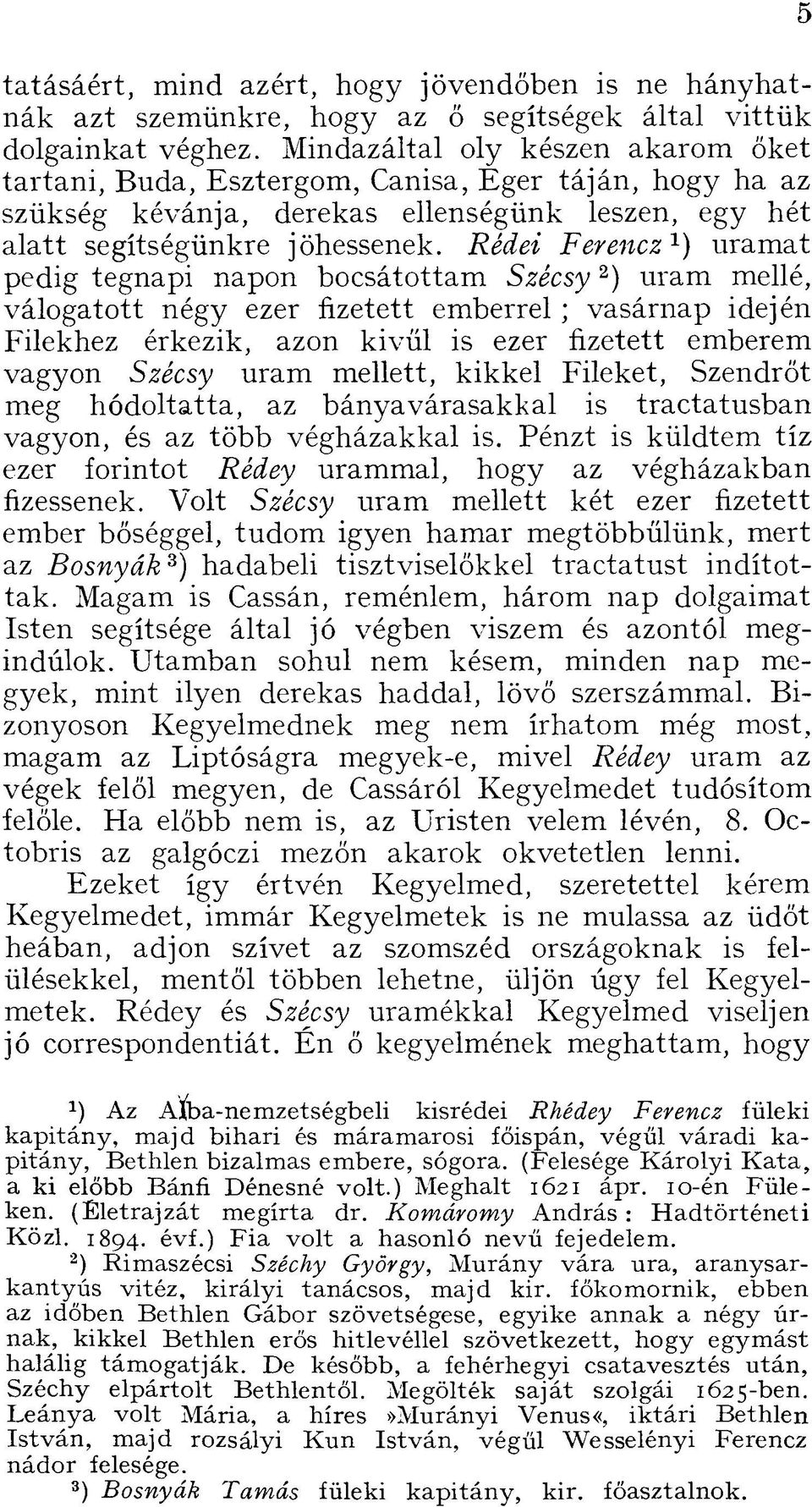 Rédei Ferencz 1 ) uramat pedig tegnapi napon bocsátottam Szécsy 2 ) uram mellé, válogatott négy ezer fizetett emberrel ; vasárnap idején Filekhez érkezik, azon kivűl is ezer fizetett emberem vagyon