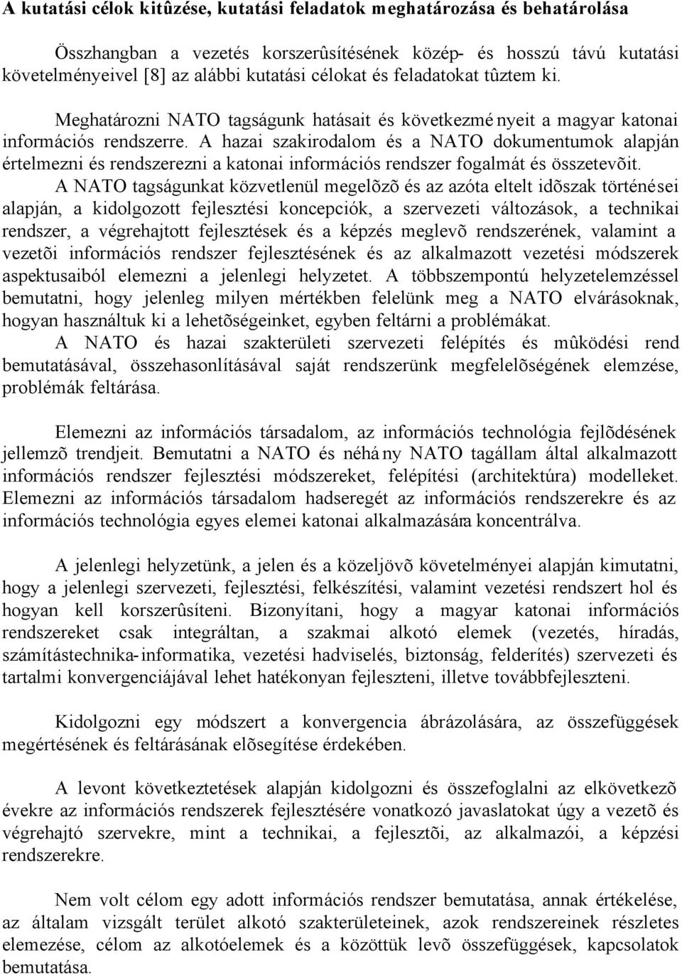 A hazai szakirodalom és a NATO dokumentumok alapján értelmezni és rendszerezni a katonai információs rendszer fogalmát és összetevõit.