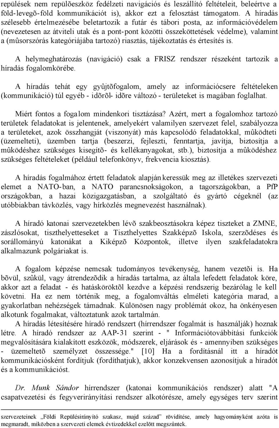 kategóriájába tartozó) riasztás, tájékoztatás és értesítés is. A helymeghatározás (navigáció) csak a FRISZ rendszer részeként tartozik a híradás fogalomkörébe.