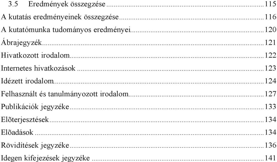 ..122 Internetes hivatkozások...123 Idézett irodalom...124 Felhasznált és tanulmányozott irodalom.