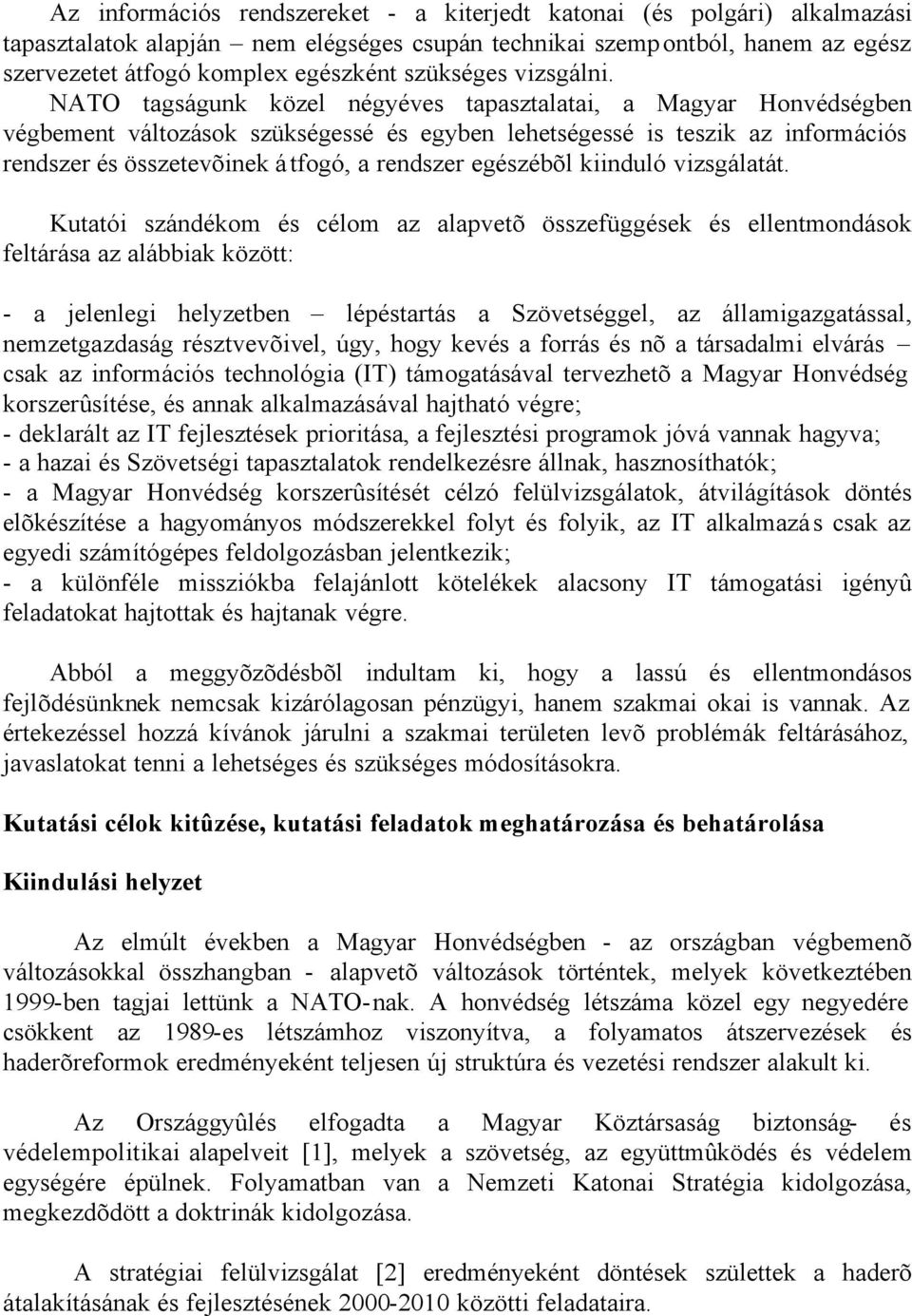 NATO tagságunk közel négyéves tapasztalatai, a Magyar Honvédségben végbement változások szükségessé és egyben lehetségessé is teszik az információs rendszer és összetevõinek átfogó, a rendszer