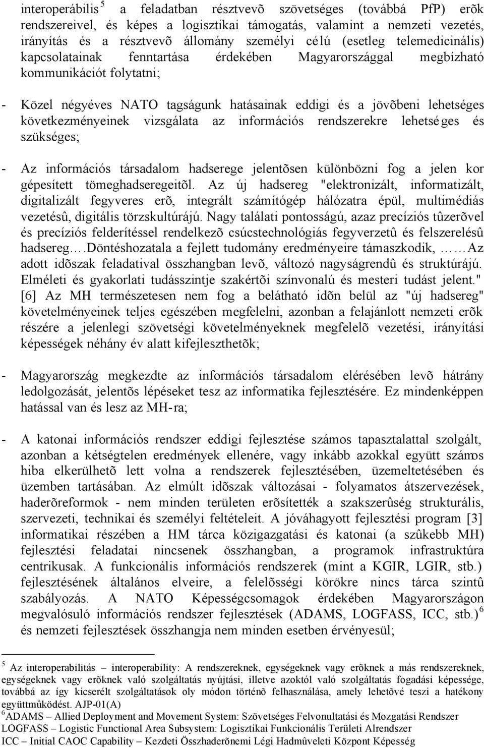 következményeinek vizsgálata az információs rendszerekre lehetséges és szükséges; - Az információs társadalom hadserege jelentõsen különbözni fog a jelen kor gépesített tömeghadseregeitõl.