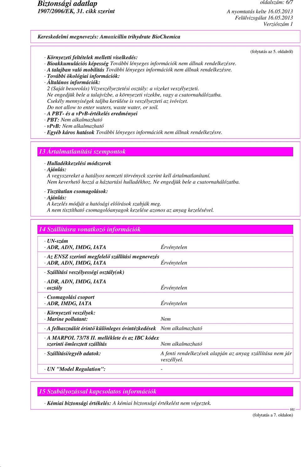 További ökológiai információk: Általános információk: 2 (Saját besorolás) Vízveszélyeztetési osztály: a vizeket veszélyezteti.