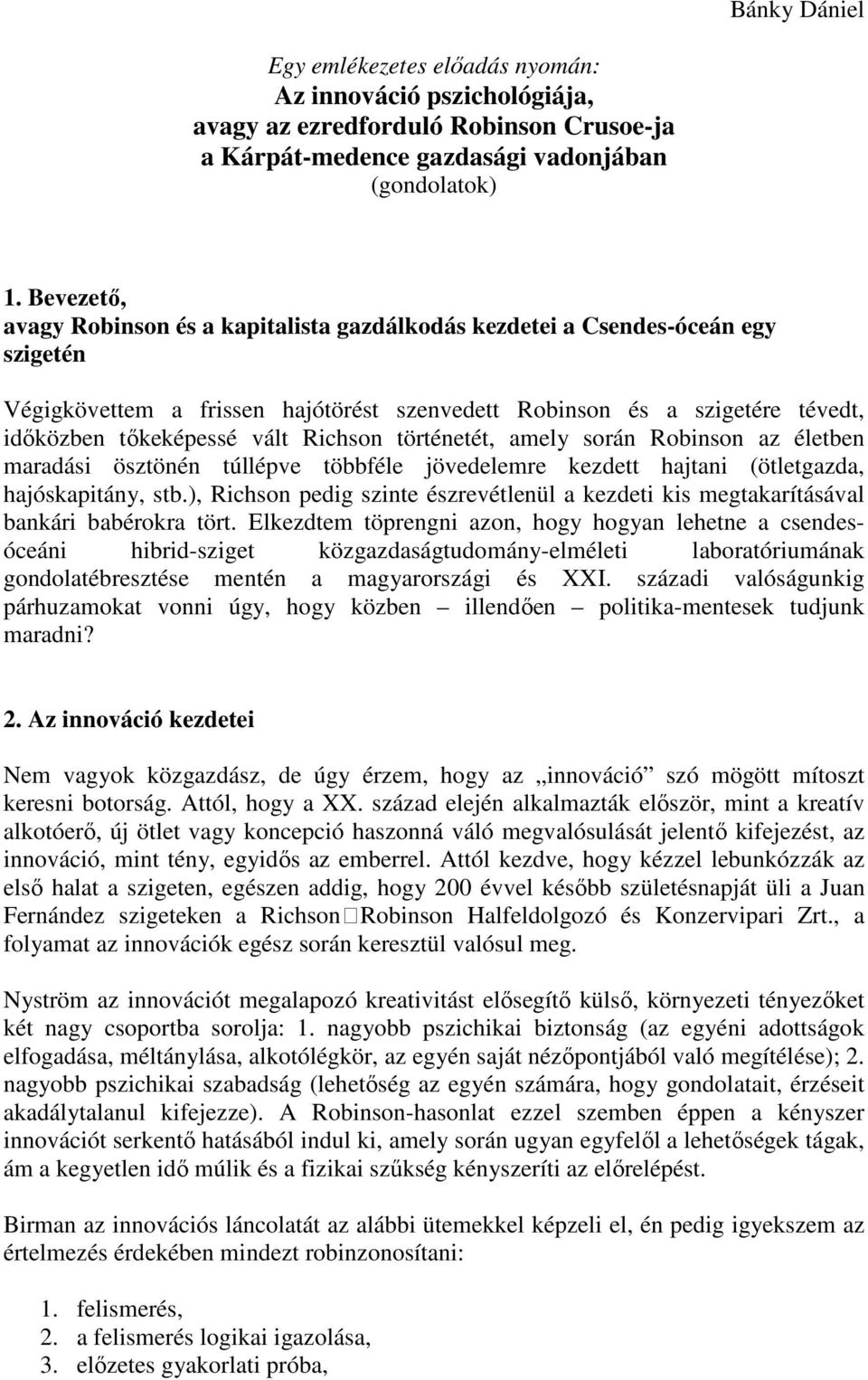 Richson történetét, amely során Robinson az életben maradási ösztönén túllépve többféle jövedelemre kezdett hajtani (ötletgazda, hajóskapitány, stb.