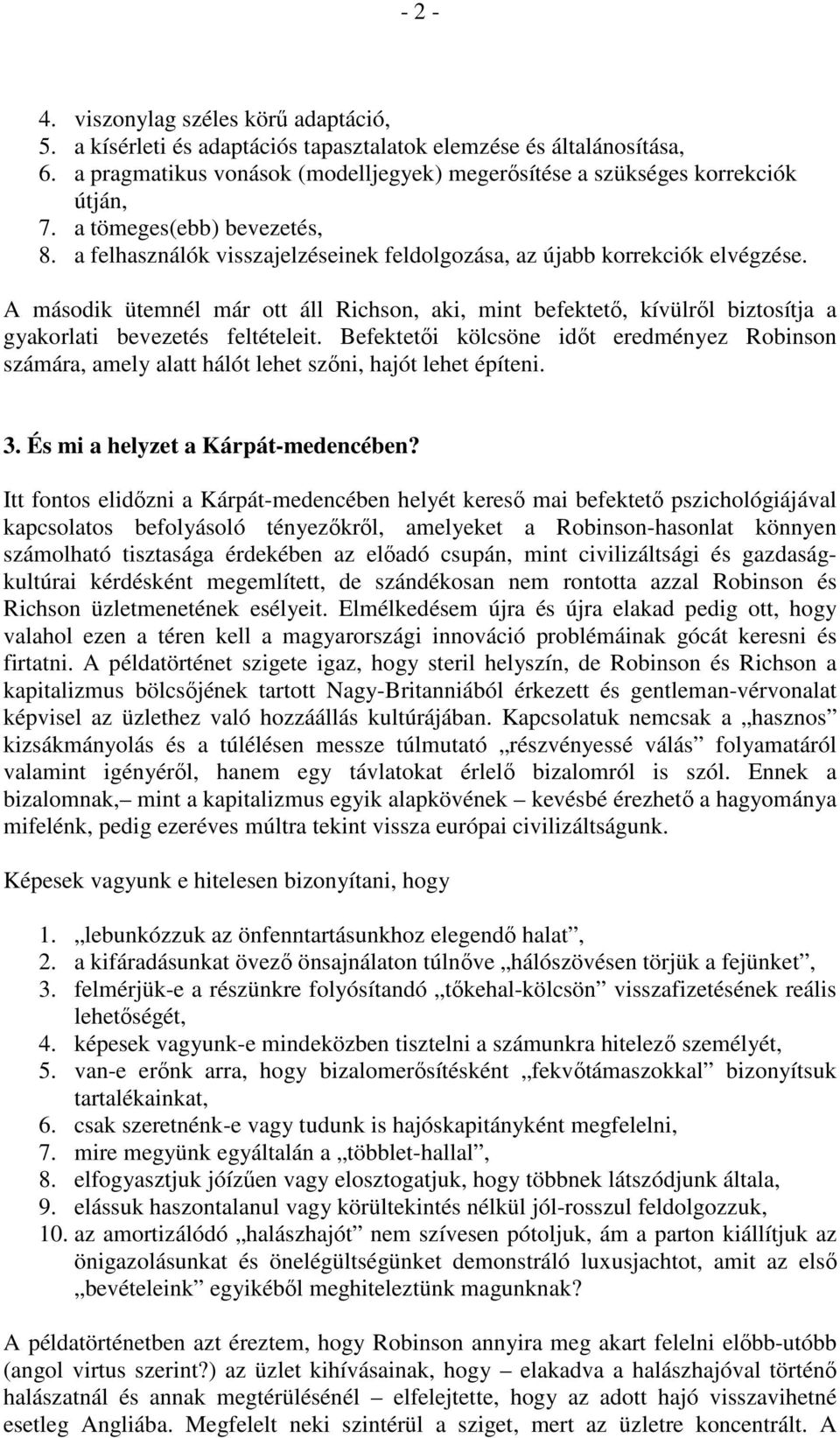 A második ütemnél már ott áll Richson, aki, mint befektető, kívülről biztosítja a gyakorlati bevezetés feltételeit.