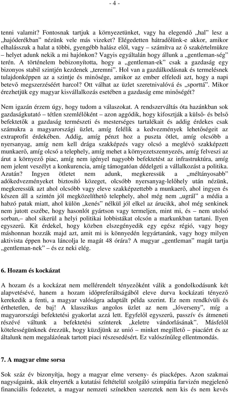 Vagyis egyáltalán hogy állunk a gentleman-ség terén. A történelem bebizonyította, hogy a gentleman-ek csak a gazdaság egy bizonyos stabil szintjén kezdenek teremni.