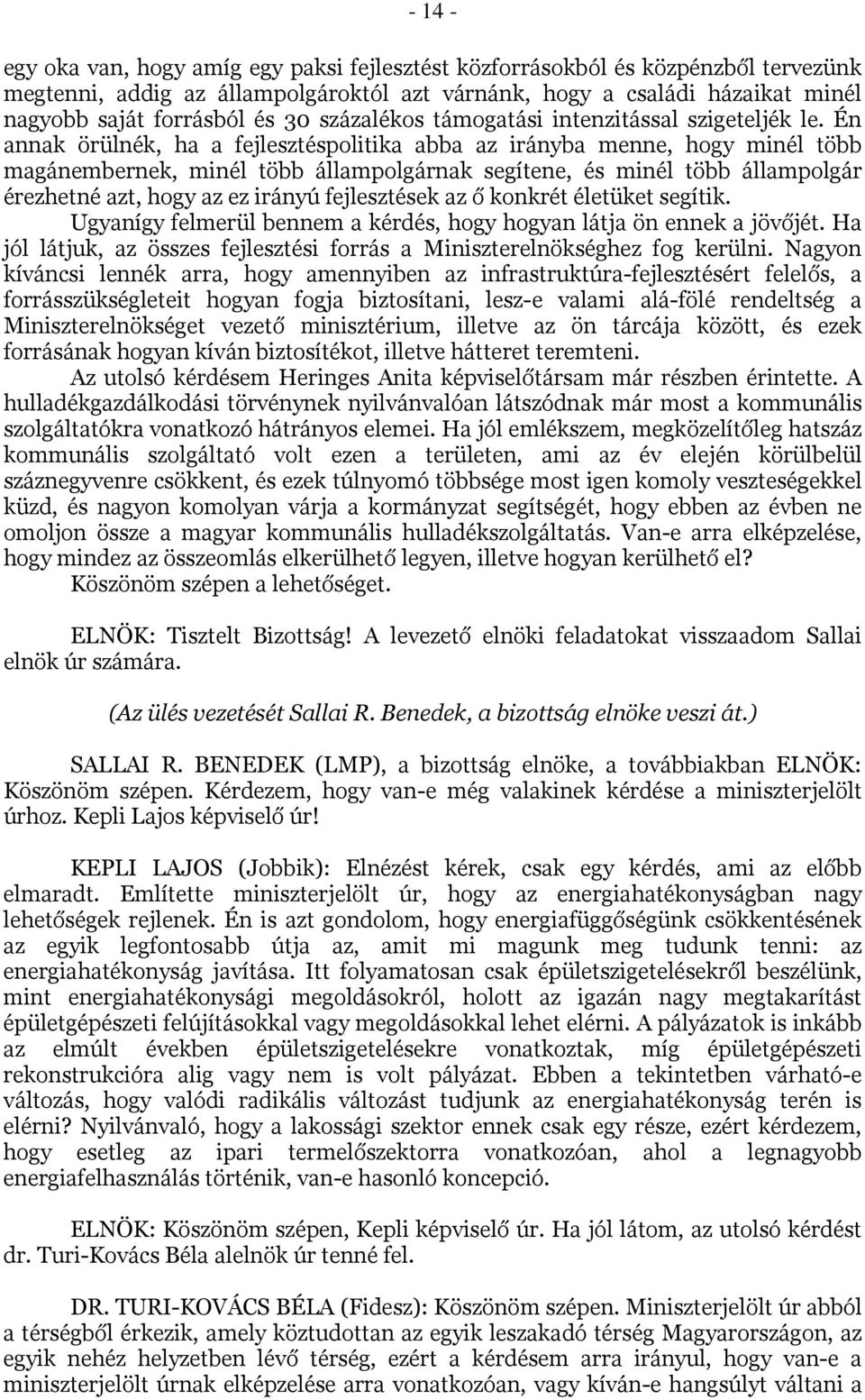 Én annak örülnék, ha a fejlesztéspolitika abba az irányba menne, hogy minél több magánembernek, minél több állampolgárnak segítene, és minél több állampolgár érezhetné azt, hogy az ez irányú