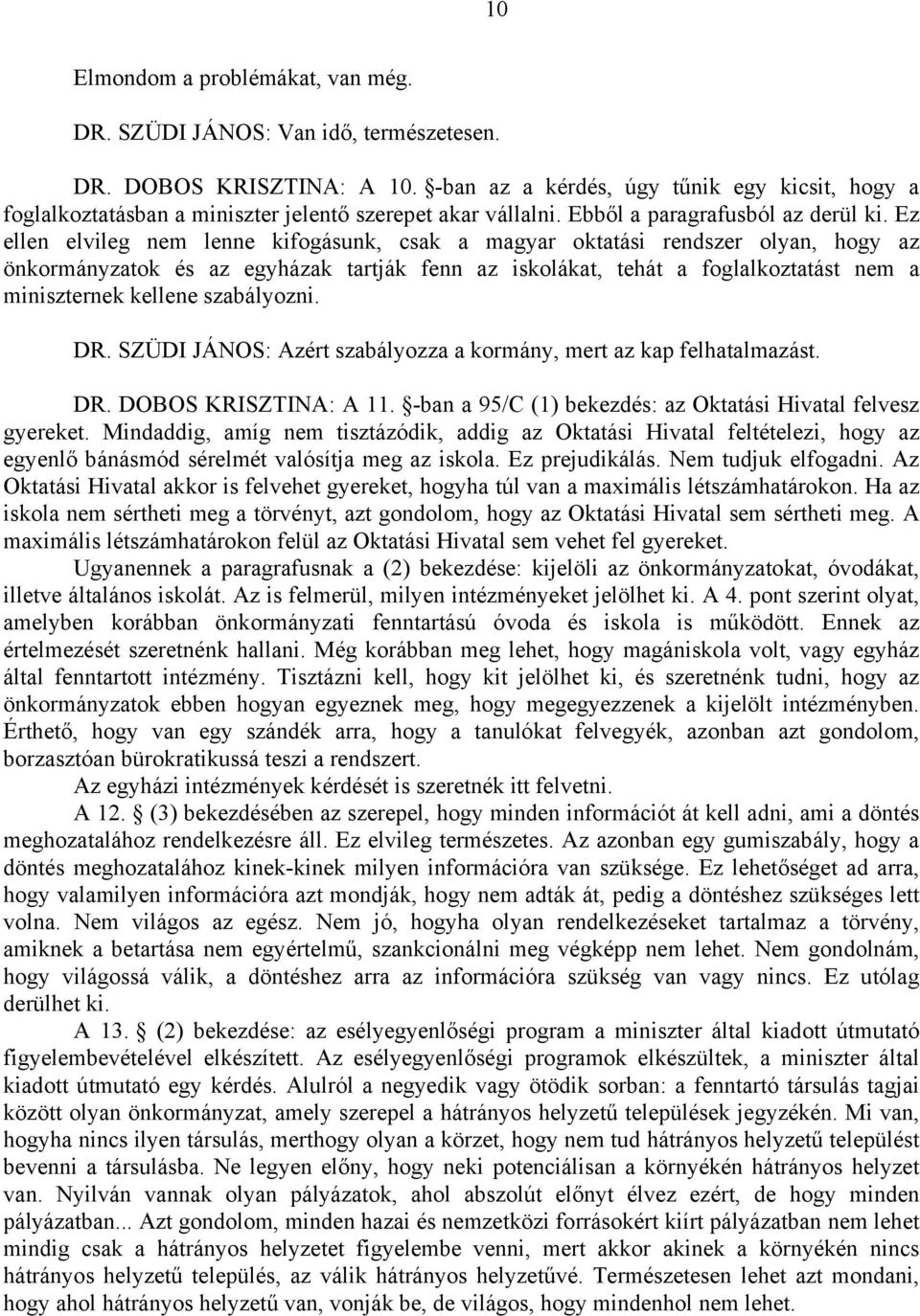 Ez ellen elvileg nem lenne kifogásunk, csak a magyar oktatási rendszer olyan, hogy az önkormányzatok és az egyházak tartják fenn az iskolákat, tehát a foglalkoztatást nem a miniszternek kellene