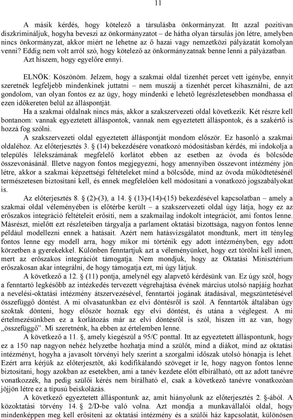 komolyan venni? Eddig nem volt arról szó, hogy kötelező az önkormányzatnak benne lenni a pályázatban. Azt hiszem, hogy egyelőre ennyi. ELNÖK: Köszönöm.