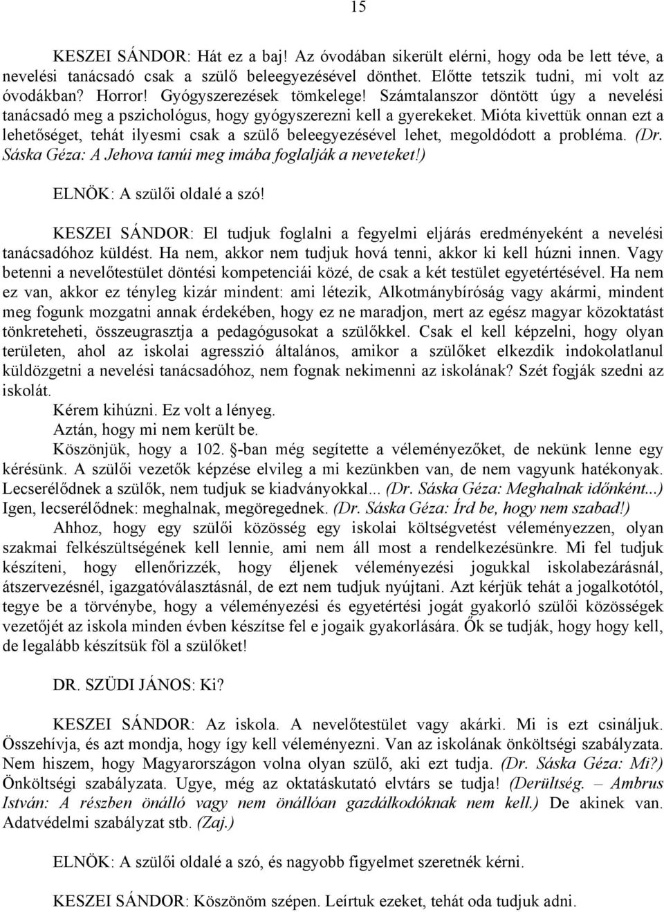 Mióta kivettük onnan ezt a lehetőséget, tehát ilyesmi csak a szülő beleegyezésével lehet, megoldódott a probléma. (Dr. Sáska Géza: A Jehova tanúi meg imába foglalják a neveteket!