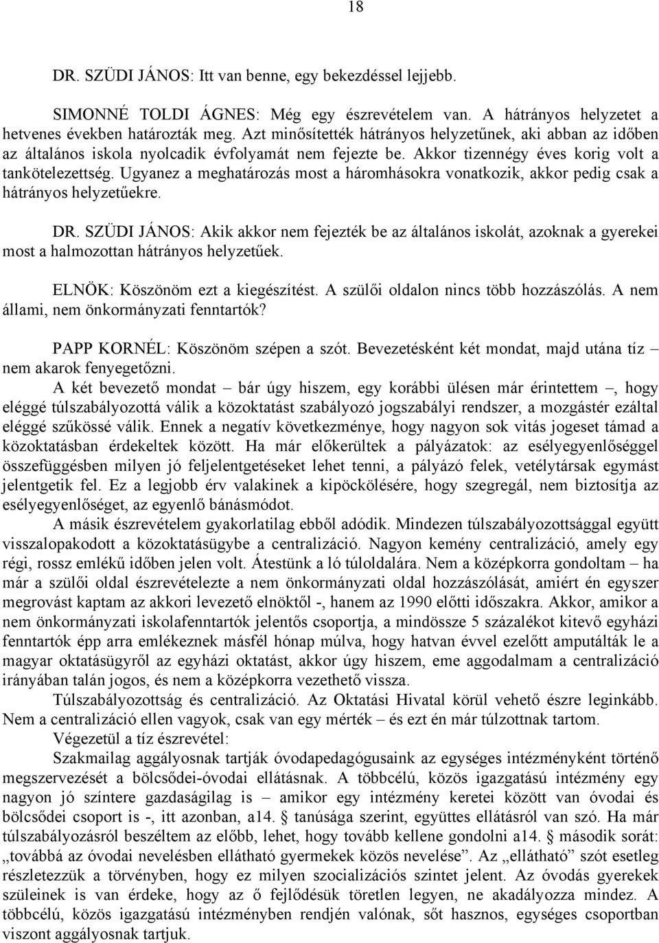 Ugyanez a meghatározás most a háromhásokra vonatkozik, akkor pedig csak a hátrányos helyzetűekre. DR.