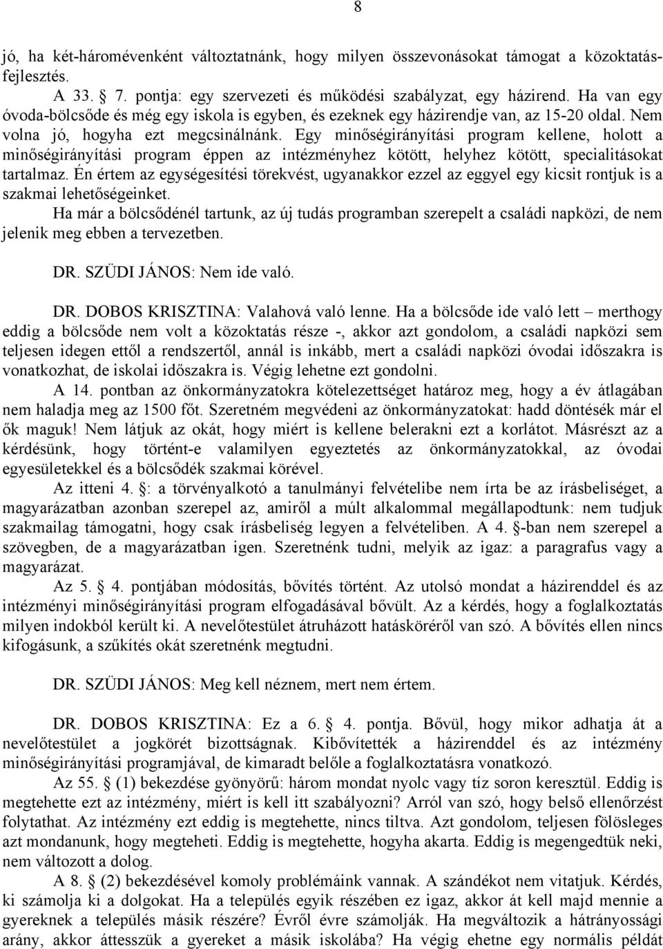 Egy minőségirányítási program kellene, holott a minőségirányítási program éppen az intézményhez kötött, helyhez kötött, specialitásokat tartalmaz.