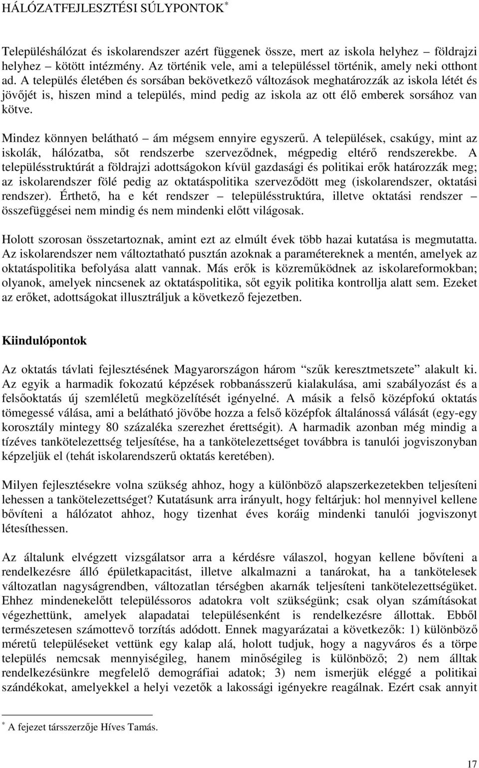 A település életében és sorsában bekövetkezı változások meghatározzák az iskola létét és jövıjét is, hiszen mind a település, mind pedig az iskola az ott élı emberek sorsához van kötve.