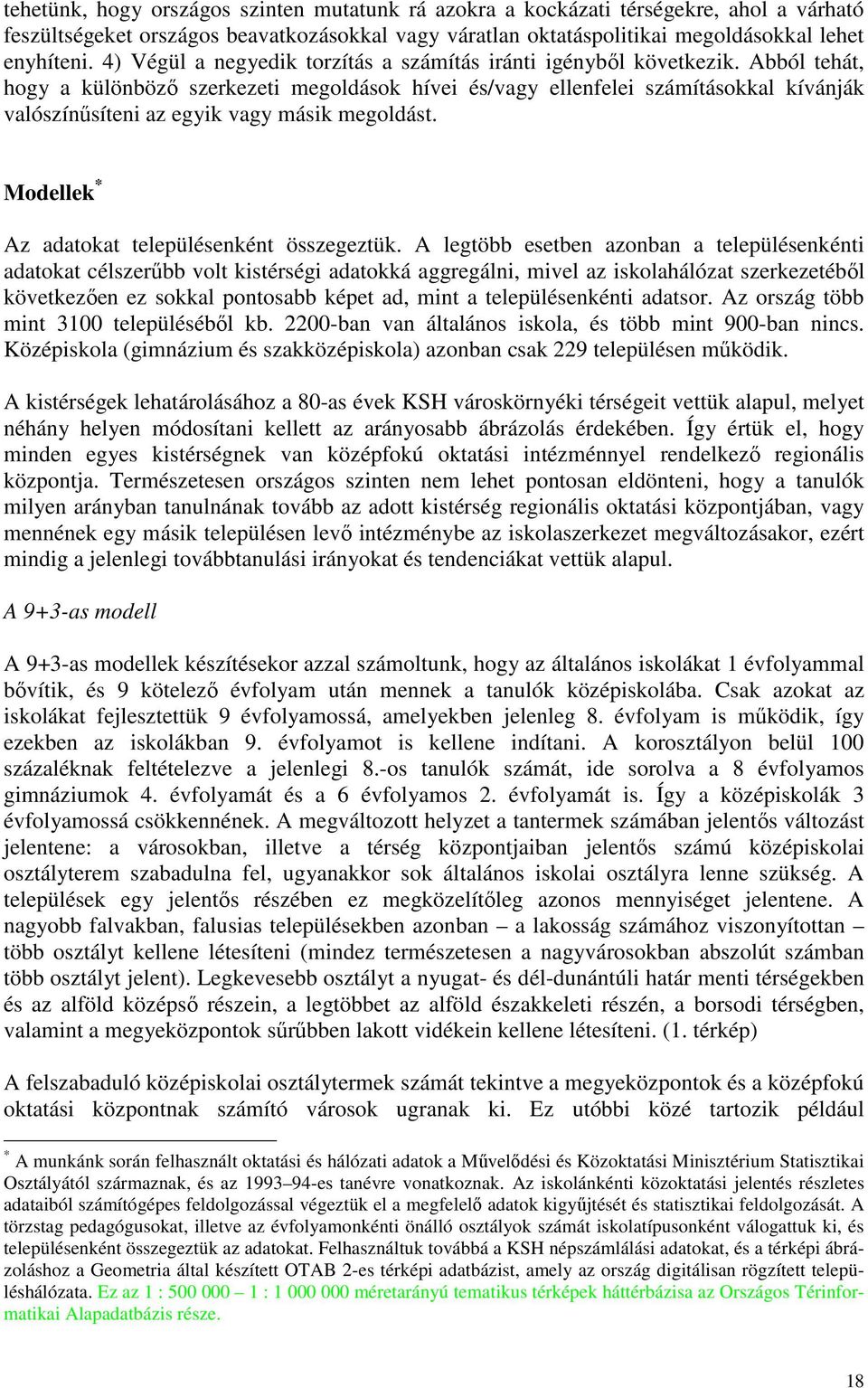 Abból tehát, hogy a különbözı szerkezeti megoldások hívei és/vagy ellenfelei számításokkal kívánják valószínősíteni az egyik vagy másik megoldást. Modellek * Az adatokat településenként összegeztük.