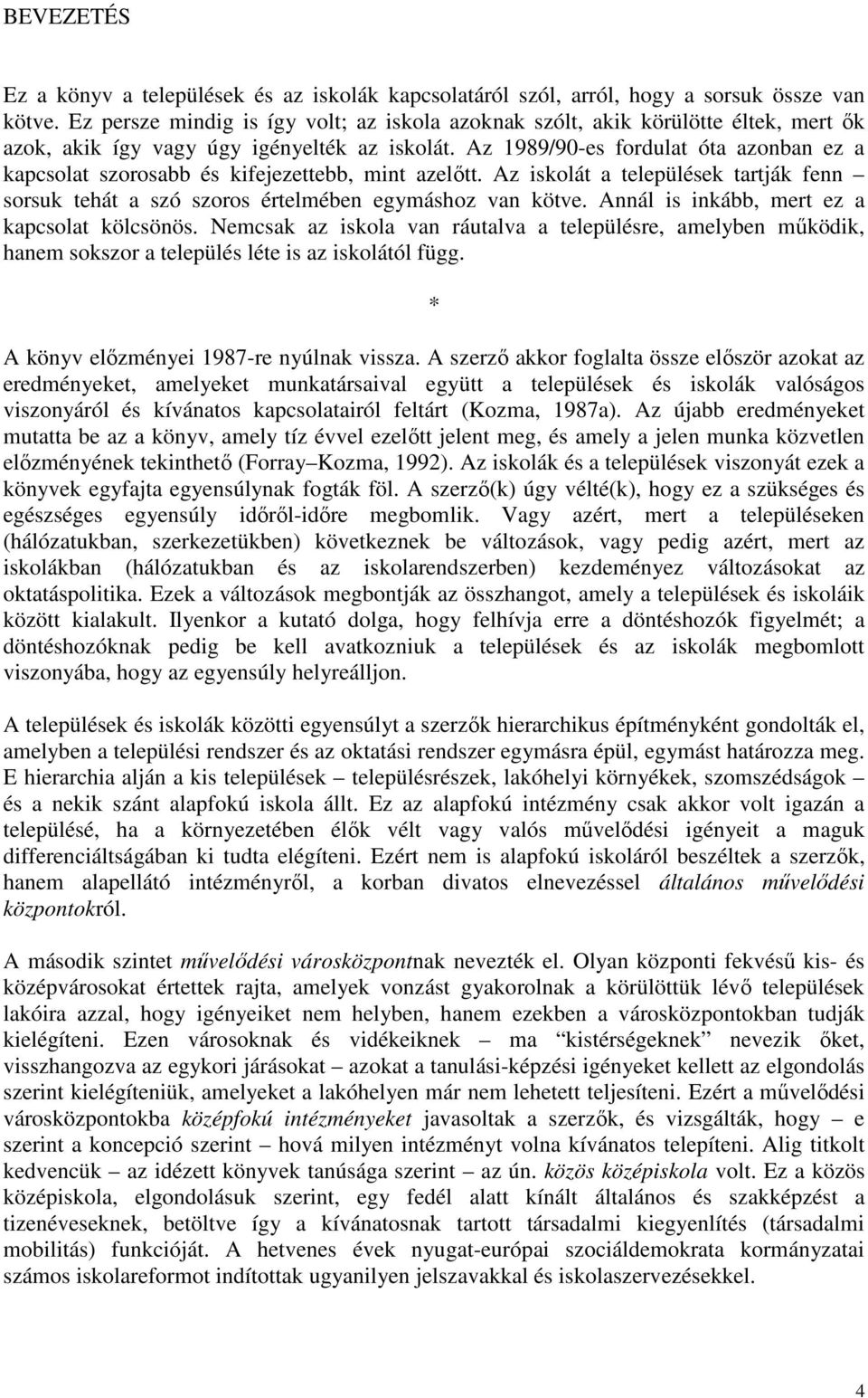 Az 1989/90-es fordulat óta azonban ez a kapcsolat szorosabb és kifejezettebb, mint azelıtt. Az iskolát a települések tartják fenn sorsuk tehát a szó szoros értelmében egymáshoz van kötve.