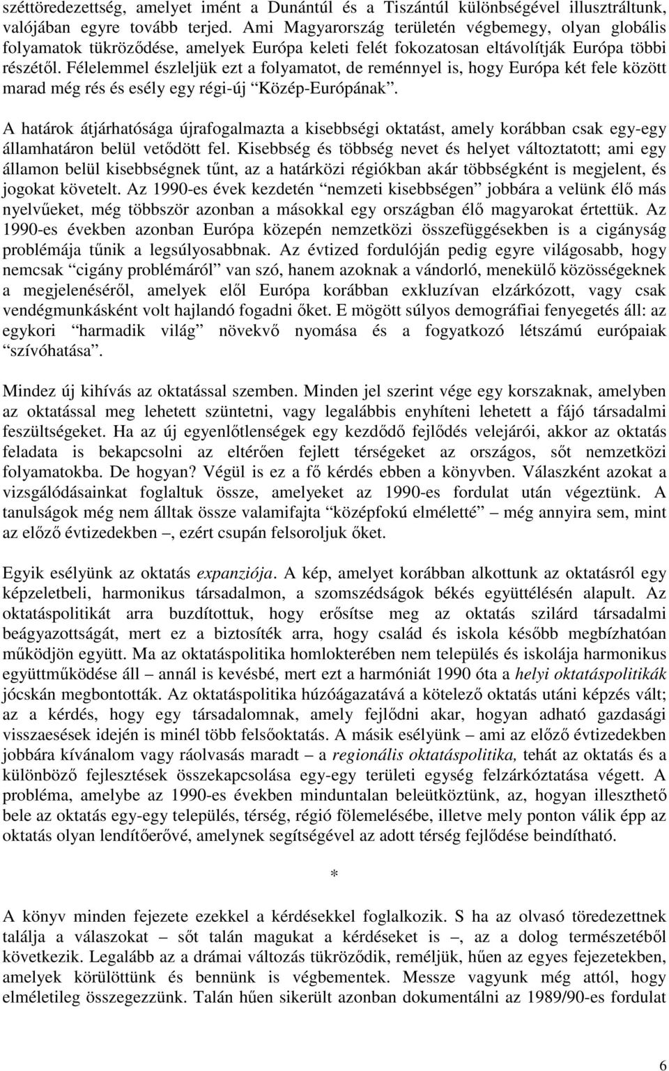 Félelemmel észleljük ezt a folyamatot, de reménnyel is, hogy Európa két fele között marad még rés és esély egy régi-új Közép-Európának.