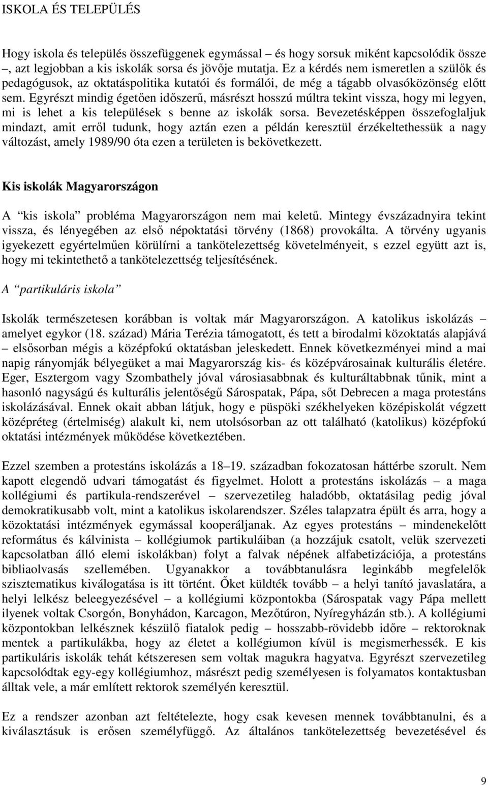 Egyrészt mindig égetıen idıszerő, másrészt hosszú múltra tekint vissza, hogy mi legyen, mi is lehet a kis települések s benne az iskolák sorsa.