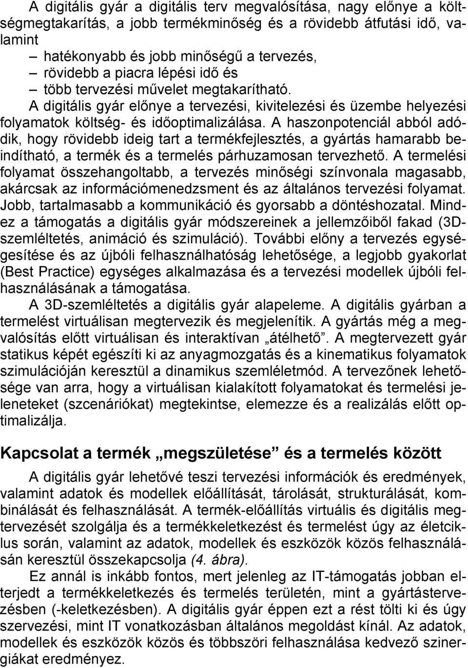 A haszonpotenciál abból adódik, hogy rövidebb ideig tart a termékfejlesztés, a gyártás hamarabb beindítható, a termék és a termelés párhuzamosan tervezhető.