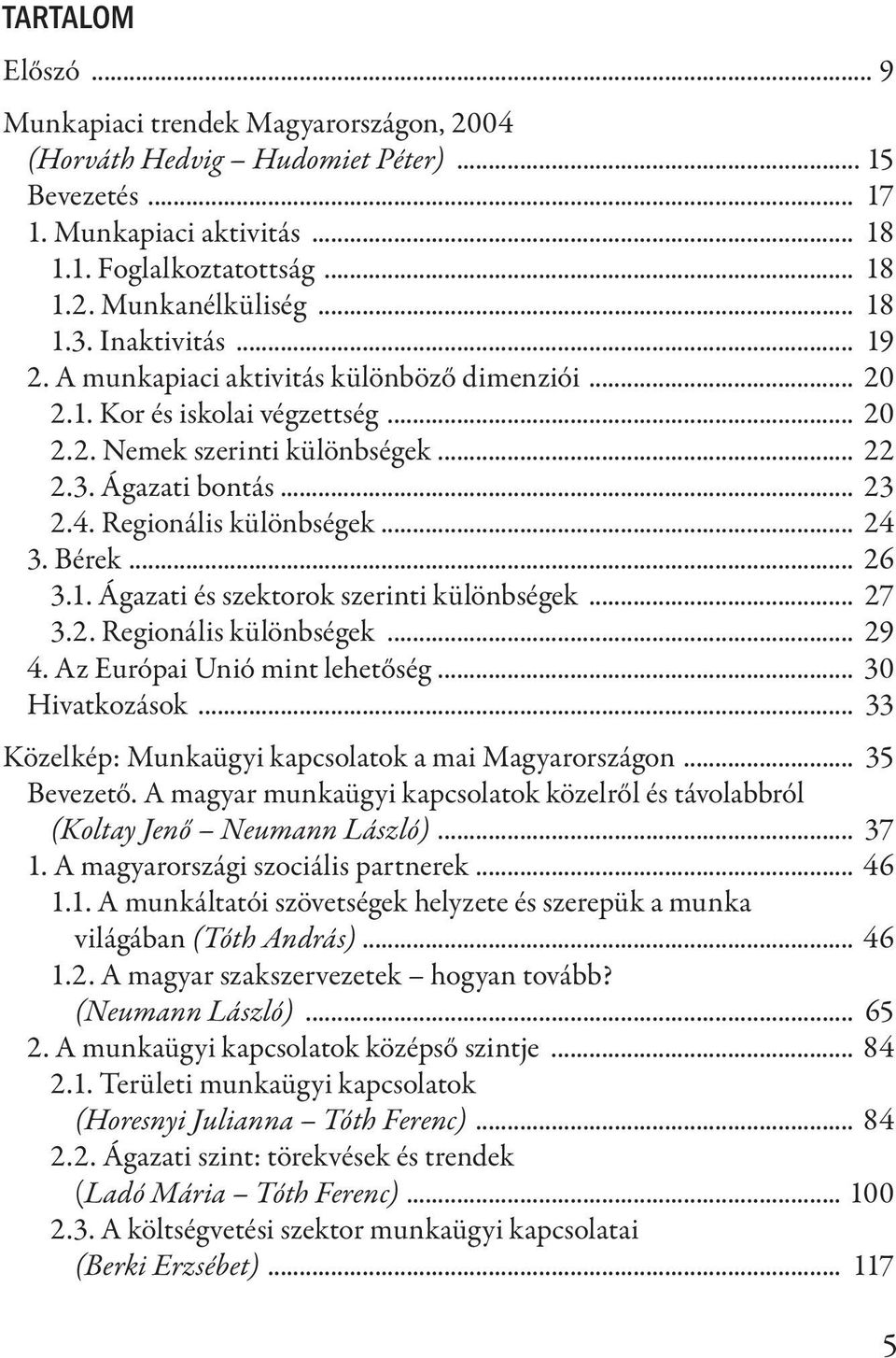 Regionális különbségek... 24 3. Bérek... 26 3.1. Ágazati és szektorok szerinti különbségek... 27 3.2. Regionális különbségek... 29 4. Az Európai Unió mint lehetőség... 30 Hivatkozások.