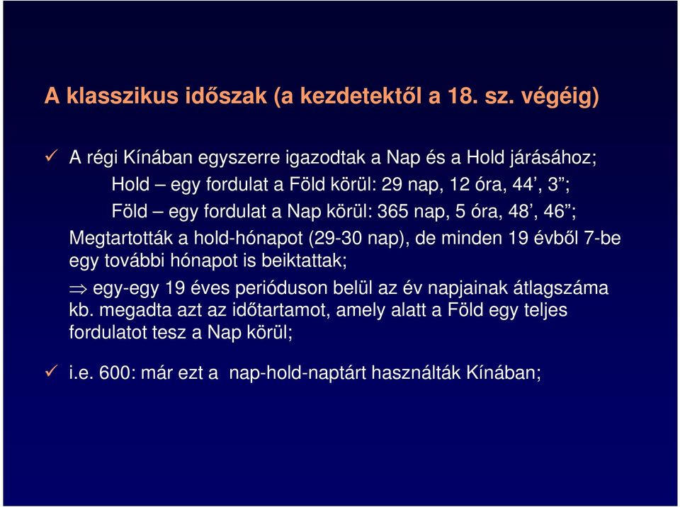 egy fordulat a Nap körül: 365 nap, 5 óra, 48, 46 ; Megtartották a hold-hónapot (29-30 nap), de minden 19 évből 7-be egy további