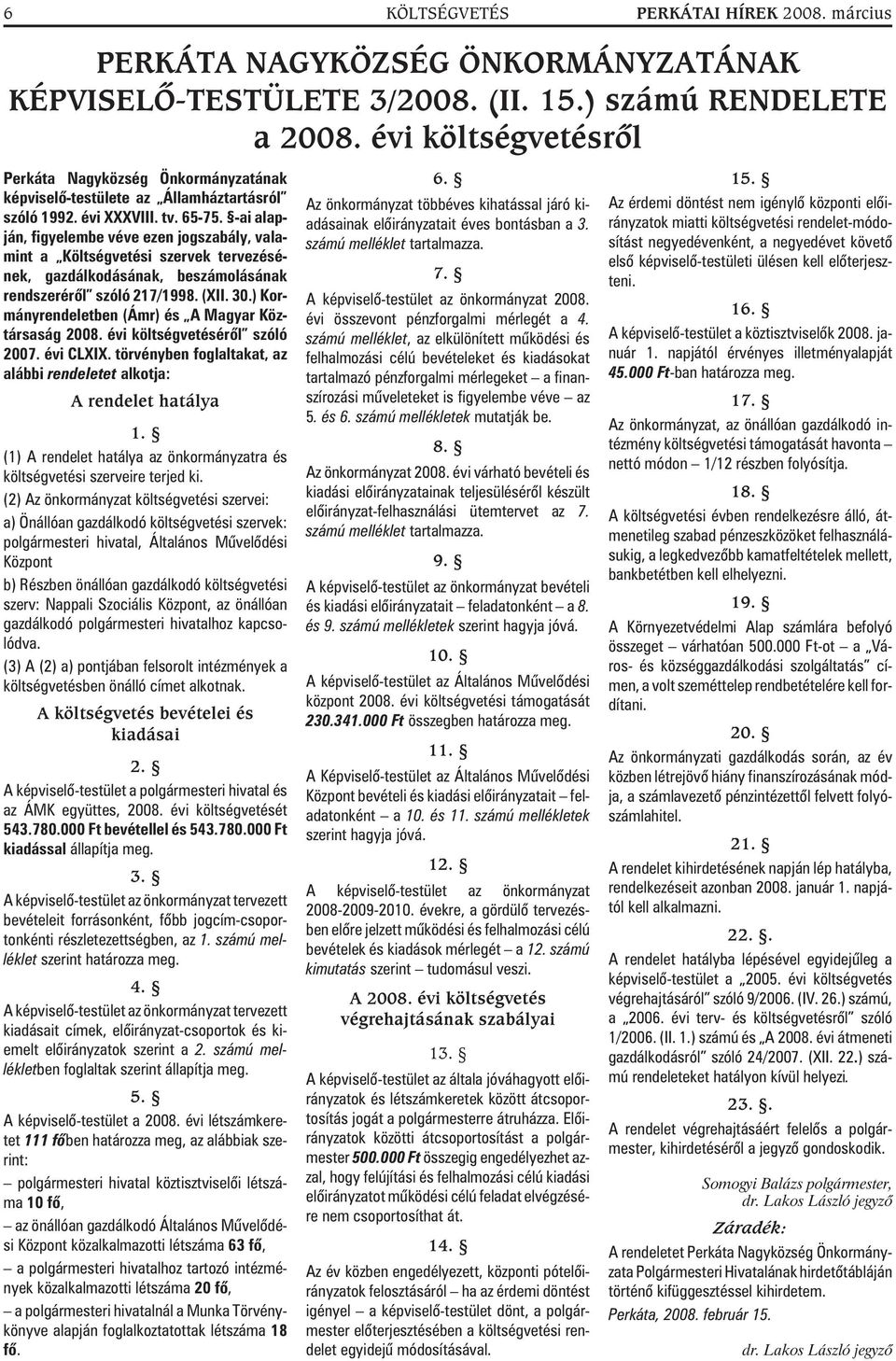 -ai alapján, figyelembe véve ezen jogszabály, valamint a Költségvetési szervek tervezésének, gazdálkodásának, beszámolásának rendszerérõl szóló 217/1998. (XII. 30.