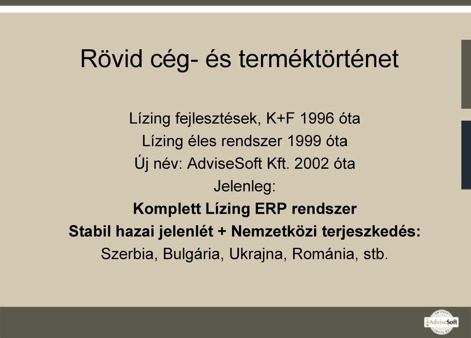 2002 óta Jelenleg: Komplett Lízing ERP rendszer Stabil hazai
