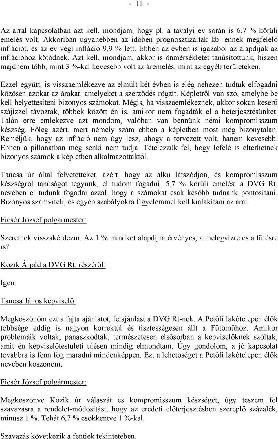 Azt kell, mondjam, akkor is önmérsékletet tanúsítottunk, hiszen majdnem több, mint 3 %-kal kevesebb volt az áremelés, mint az egyéb területeken.