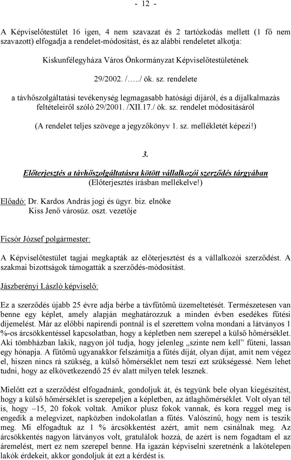 sz. mellékletét képezi!) 3. Előterjesztés a távhőszolgáltatásra kötött vállalkozói szerződés tárgyában (Előterjesztés írásban mellékelve!) Előadó: Dr. Kardos András jogi és ügyr. biz.